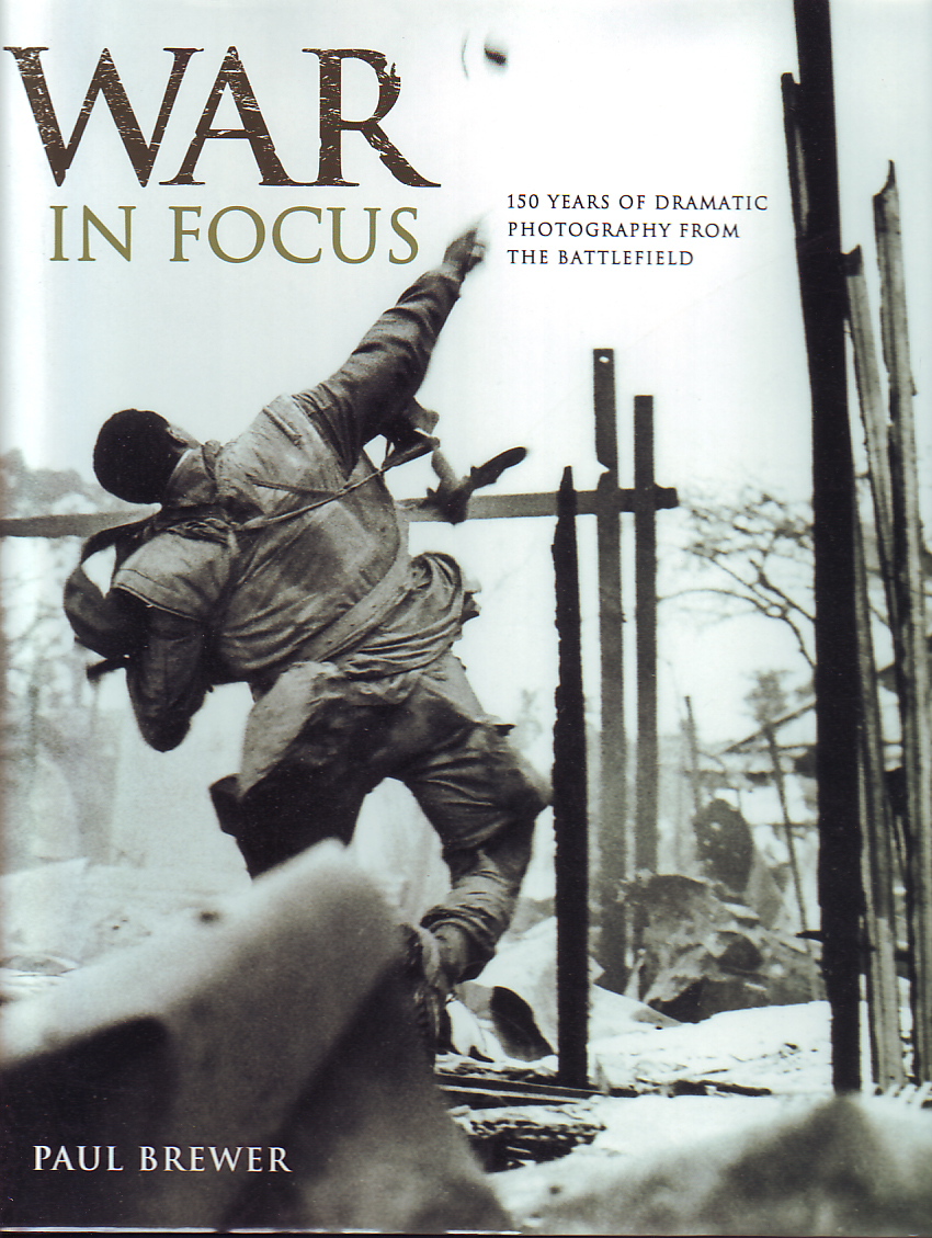 War In Focus: 150 Years of Dramatic Photography from the Battlefield